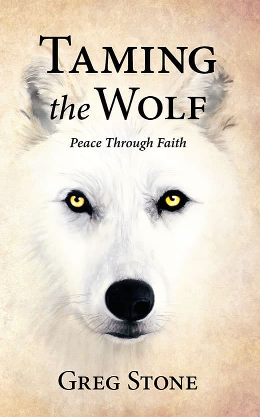 Taming the Wolf: Peace through Faith by Greg Stone